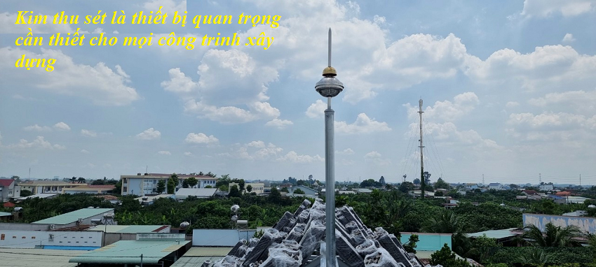 Kim thu sét là thiết bị chống sét quan trọng cần thiết cho mọi công trinh xây dựng Kim thu sét là thiết bị chống sét quan trọng cần thiết cho mọi công trinh xây dựng